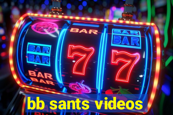 bb sants videos